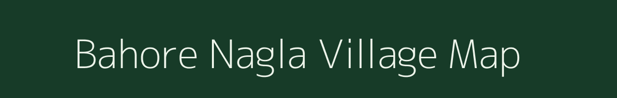 Bahore Nagla village map in Uttar Pradesh