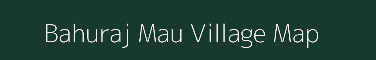 Bahuraj Mau village map in Uttar Pradesh