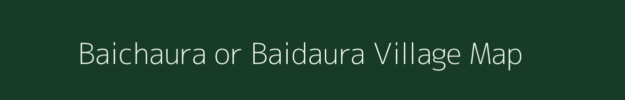 Baichaura or Baidaura village map in Uttar Pradesh