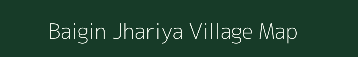 Baigin Jhariya village map in Chhattisgarh
