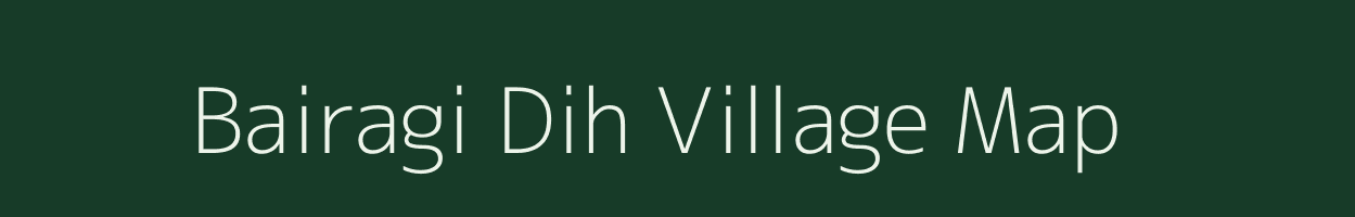 Bairagi Dih village map in Bihar