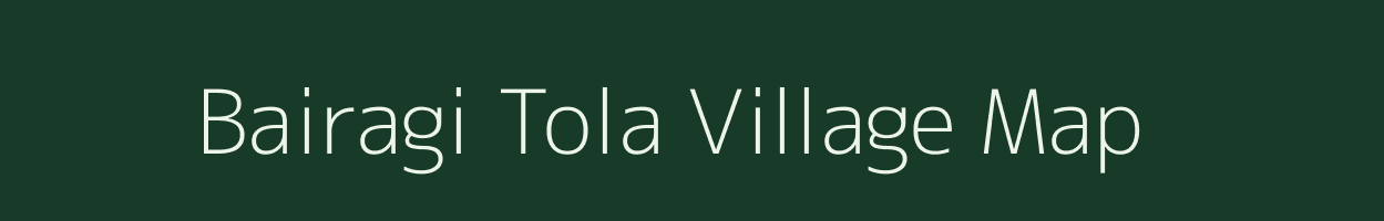 Bairagi Tola village map in Bihar