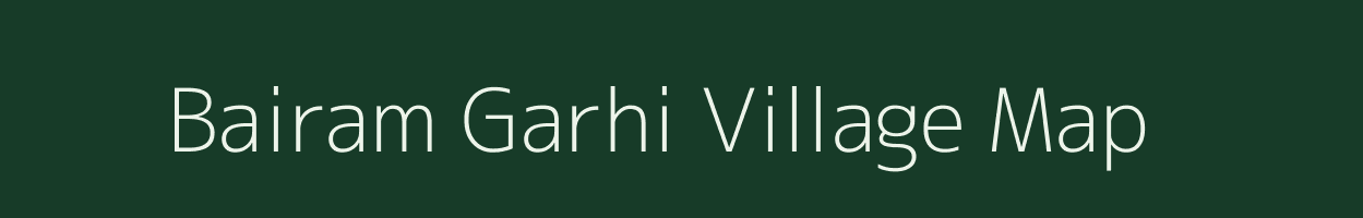 Bairam Garhi village map in Uttar Pradesh