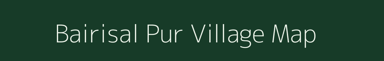 Bairisal Pur village map in Uttar Pradesh