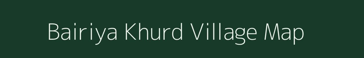 Bairiya Khurd village map in Bihar