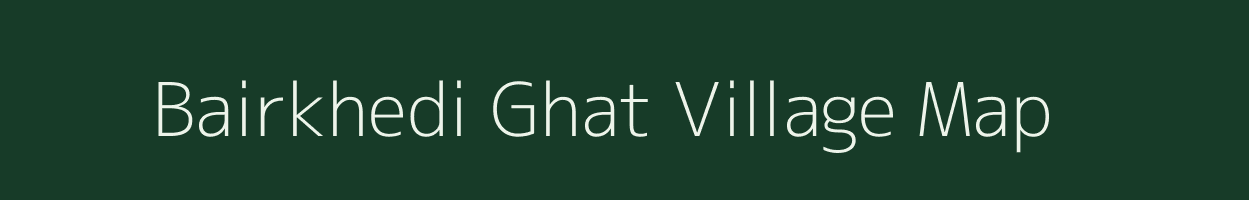 Bairkhedi Ghat village map in Madhya Pradesh