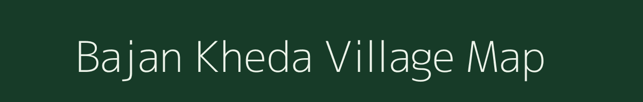 Bajan Kheda village map in Madhya Pradesh