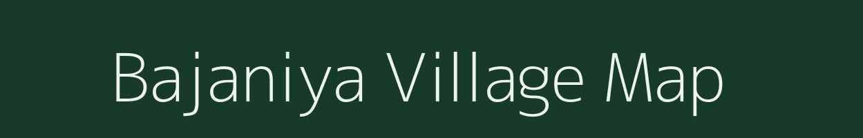 Bajaniya village map in Madhya Pradesh