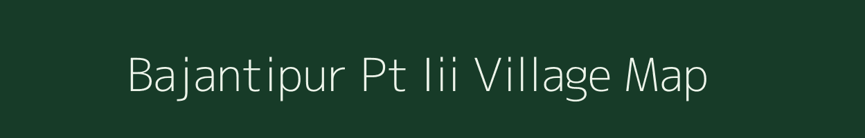 Bajantipur Pt Iii village map in Assam