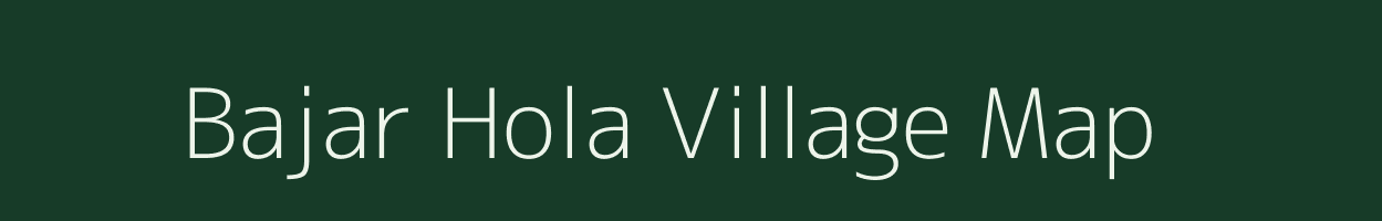 Bajar Hola village map in Assam