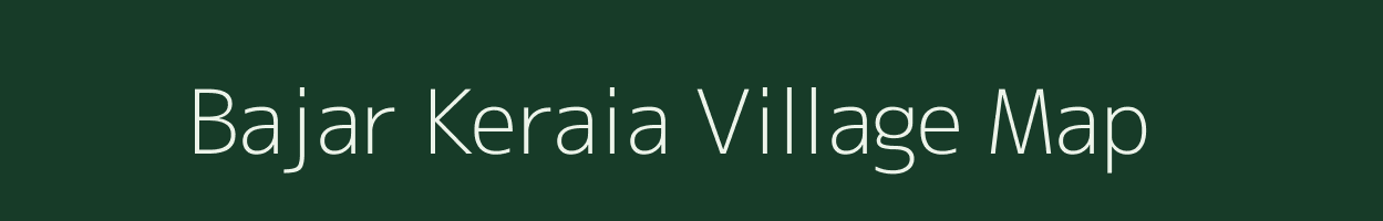 Bajar Keraia village map in Bihar