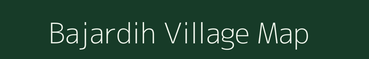 Bajardih village map in Bihar