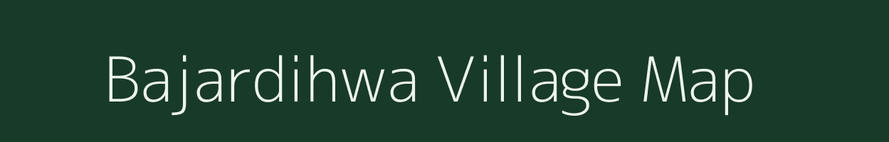 Bajardihwa village map in Bihar