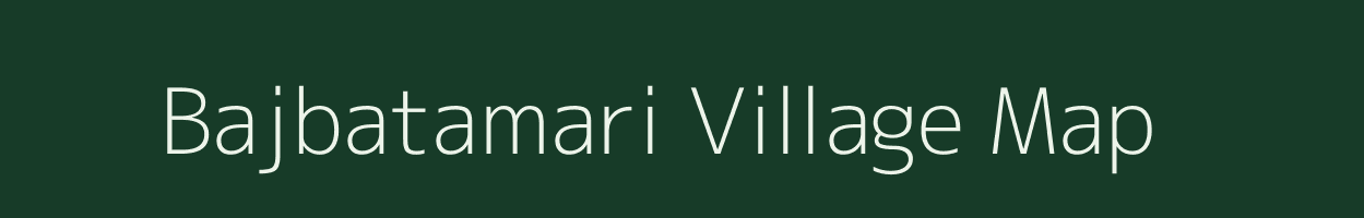 Bajbatamari village map in Assam