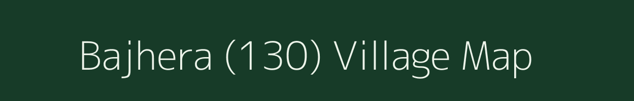 Bajhera (130) village map in Haryana