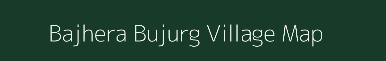 Bajhera Bujurg village map in Uttar Pradesh