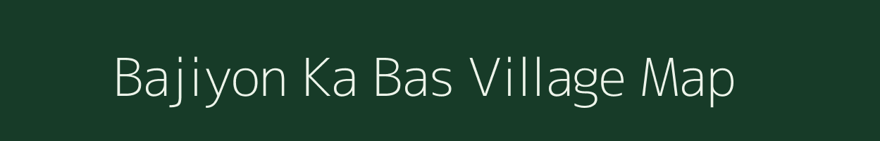 Bajiyon Ka Bas village map in Rajasthan