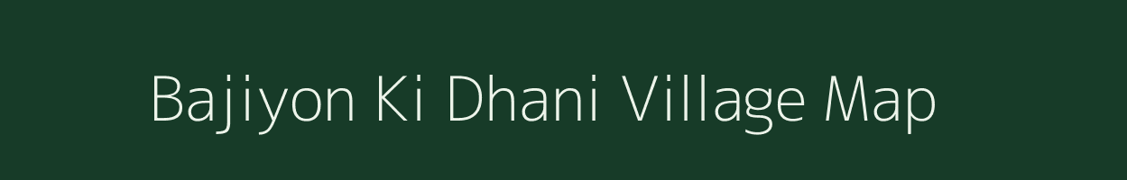 Bajiyon Ki Dhani village map in Rajasthan