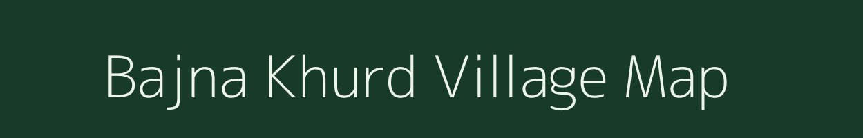 Bajna Khurd village map in Rajasthan