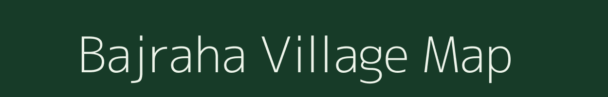 Bajraha village map in Bihar