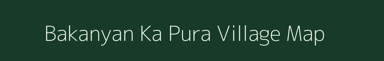 Bakanyan Ka Pura village map in Rajasthan