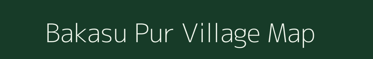 Bakasu Pur village map in Uttar Pradesh