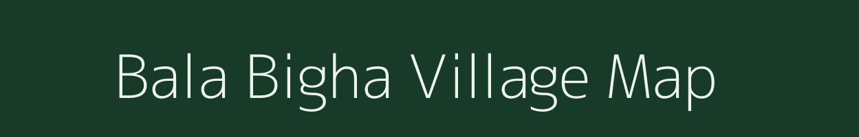 Bala Bigha village map in Bihar