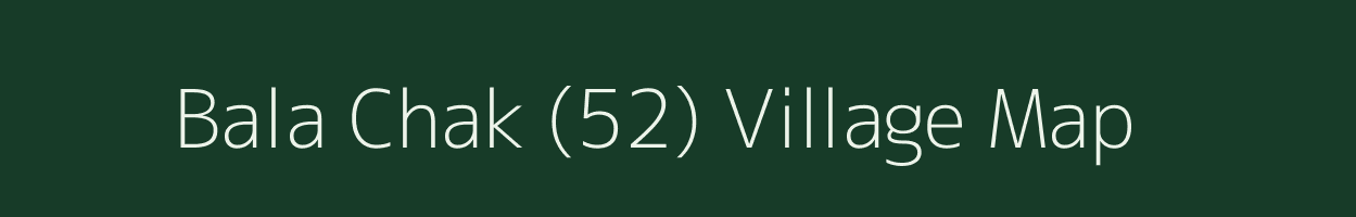 Bala Chak (52) village map in Punjab