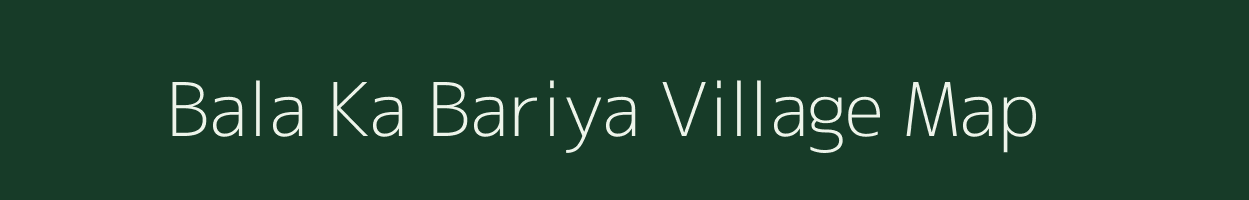 Bala Ka Bariya village map in Rajasthan