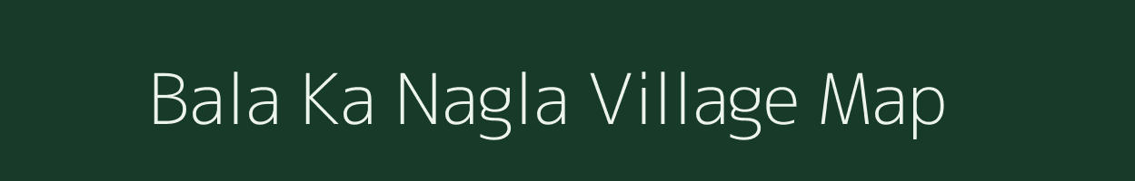 Bala Ka Nagla village map in Rajasthan