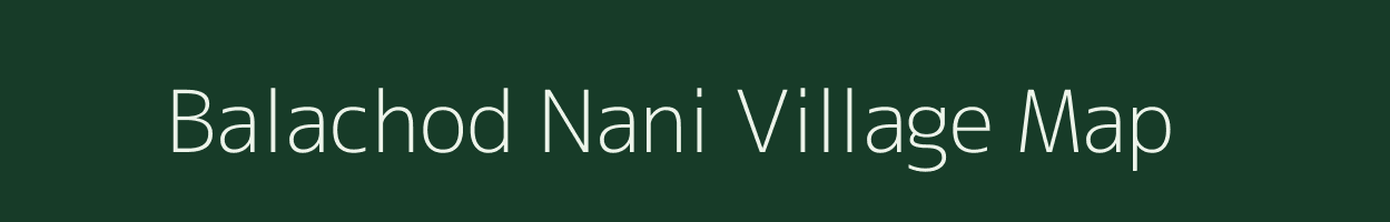 Balachod Nani village map in Gujarat