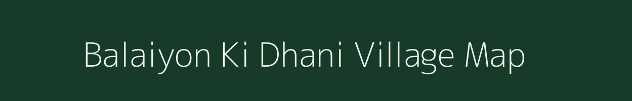 Balaiyon Ki Dhani village map in Rajasthan