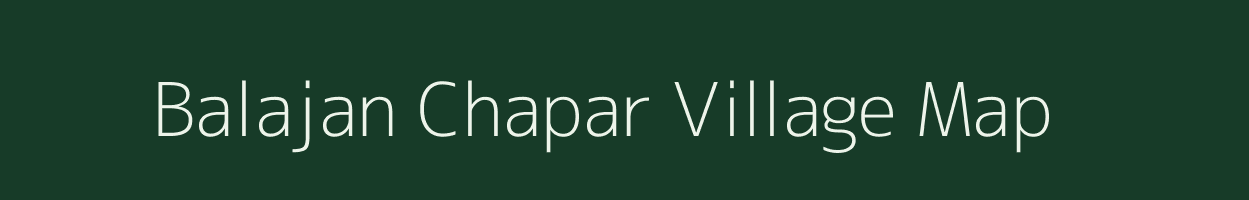 Balajan Chapar village map in Assam