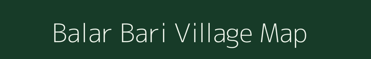 Balar Bari village map in Assam