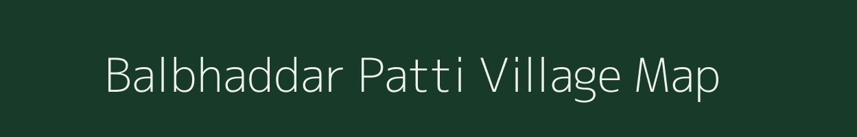 Balbhaddar Patti village map in Bihar