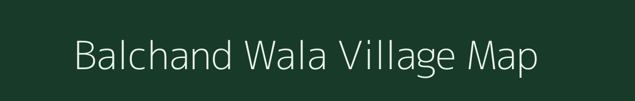 Balchand Wala village map in Uttarakhand