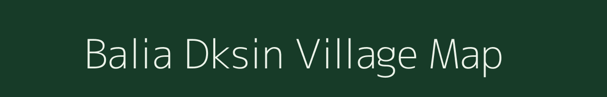 Balia Dksin village map in Uttar Pradesh