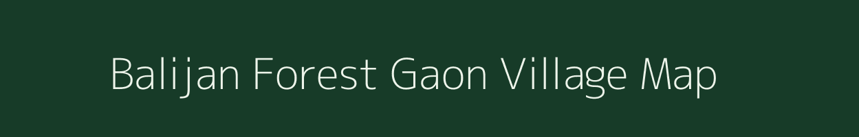 Balijan Forest Gaon village map in Assam