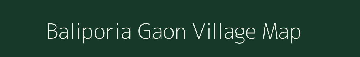 Baliporia Gaon village map in Assam