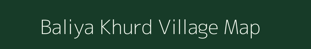 Baliya Khurd village map in Bihar
