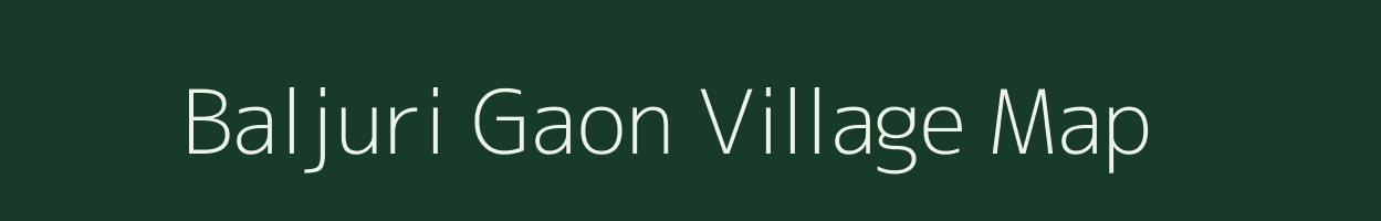 Baljuri Gaon village map in Assam