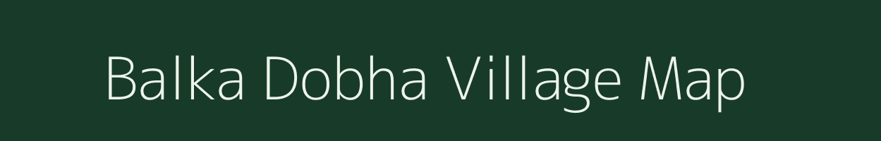 Balka Dobha village map in Bihar