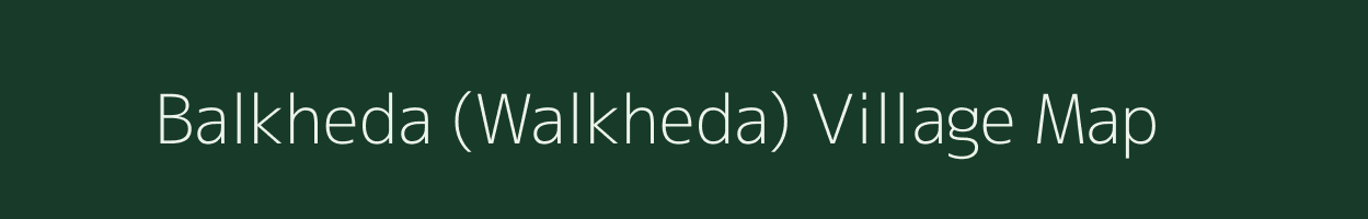 Balkheda (Walkheda) village map in Madhya Pradesh