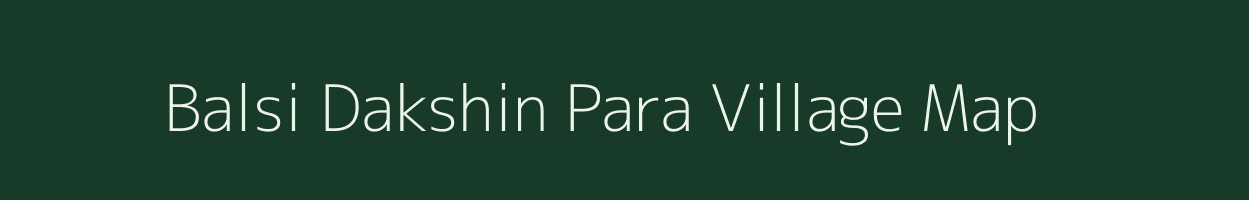 Balsi Dakshin Para village map in West Bengal