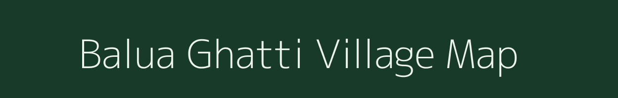 Balua Ghatti village map in Bihar