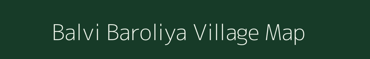 Balvi Baroliya village map in Rajasthan