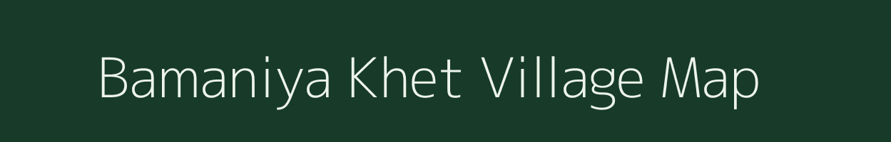 Bamaniya Khet village map in Rajasthan