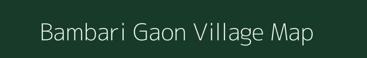 Bambari Gaon village map in Assam