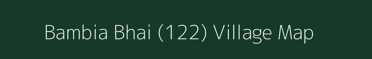 Bambia Bhai (122) village map in Punjab