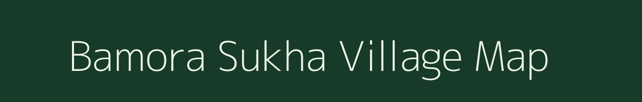Bamora Sukha village map in Madhya Pradesh